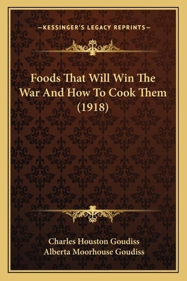 Foods That Will Win The War And How To Cook Them (1918) by Goudiss, Charles Houston