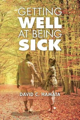 Getting Well at Being Sick by Hamata, David C.
