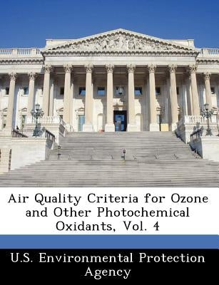 Air Quality Criteria for Ozone and Other Photochemical Oxidants, Vol. 4 by U S Environmental Protection Agency
