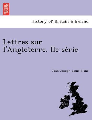 Lettres sur l'Angleterre. IIe série by Blanc, Jean Joseph Louis