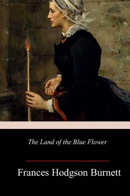 The Land of the Blue Flower by Burnett, Frances Hodgson
