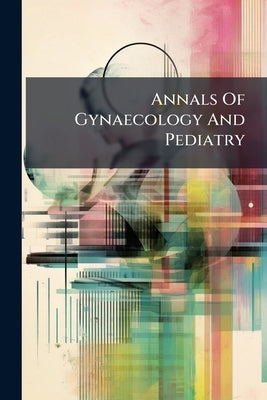 Annals Of Gynaecology And Pediatry by Anonymous