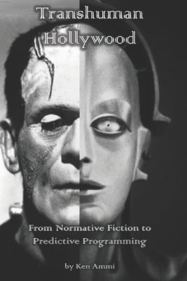Transhuman Hollywood: From Normative Fiction to Predictive Programming by Ammi, Ken
