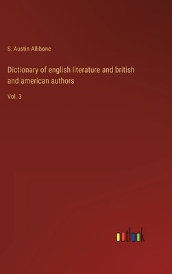 Dictionary of english literature and british and american authors: Vol. 3 by Allibone, S. Austin