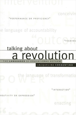 Talking about a Revolution: The Languages of Educational Reform by Cossentino, Jacqueline