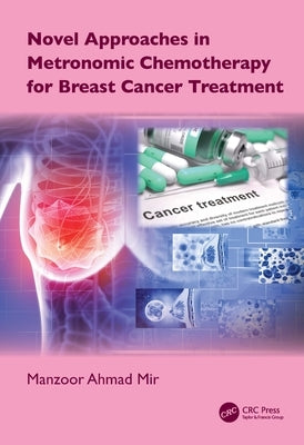 Novel Approaches in Metronomic Chemotherapy for Breast Cancer Treatment by Mir, Manzoor Ahmad