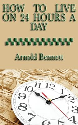 How to Live on 24 Hours a Day by Bennett, Arnold