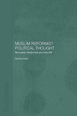 Muslim Reformist Political Thought: Revivalists, Modernists and Free Will by Khan, Sarfraz