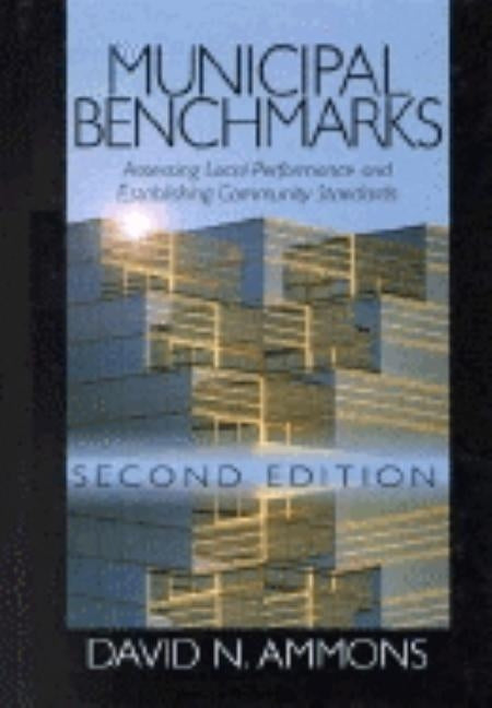 Municipal Benchmarks: Assessing Local Performance and Establishing Community Standards by Ammons, David N.