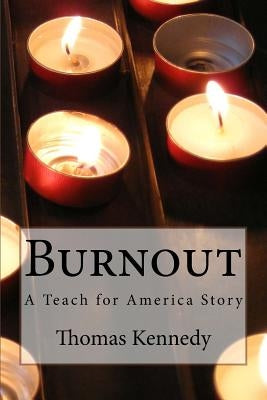 Burnout: A Teach for America Story by Kennedy, Thomas
