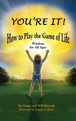 You're It! How to Play the Game of Life: Wisdom for All Ages by Hannah, Ginger