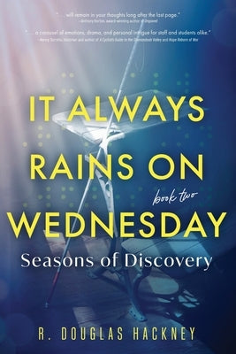 It Always Rains on Wednesday, Book Two: Seasons of Discovery by Hackney, R. Douglas