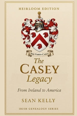 The Casey Family Legacy: From Ireland to America by Kelly, Sean