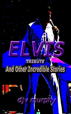Elvis Tribute: And Other Incredible Stories by Murphy, Djv