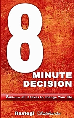 8 Minute Decision: 8 minutes all it takes to change Your life by Rastogi, Piyush Kant