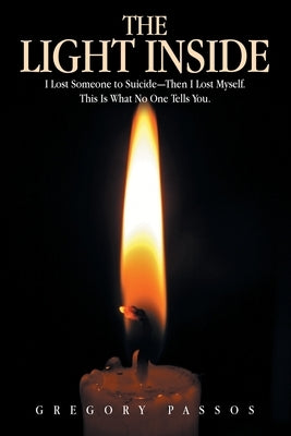 The Light Inside: I Lost Someone to Suicide-Then I Lost Myself. This Is What No One Tells You. by Passos, Gregory
