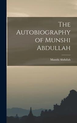 The Autobiography of Munshi Abdullah by Abdullah, Munshi