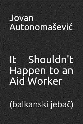 It Shouldn't Happen to an Aid Worker: balkanski jebač by Autonoma