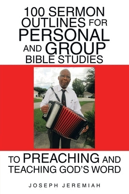 100 Sermon Outlines for Personal and Group Bible Studies to Preaching and Teaching God's Word by Jeremiah, Joseph