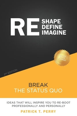 Re-Shape Re-Define Re-Imagine: Break The Status Quo by Perry, Patrick T.