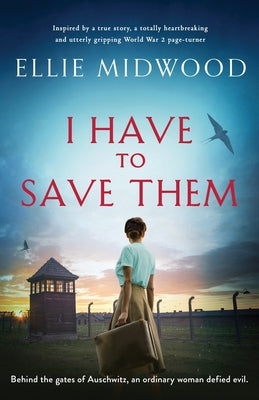 I Have to Save Them: Inspired by a true story, a totally heartbreaking and utterly gripping World War 2 page-turner by Midwood, Ellie