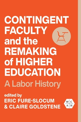 Contingent Faculty and the Remaking of Higher Education: A Labor History by Fure-Slocum, Eric