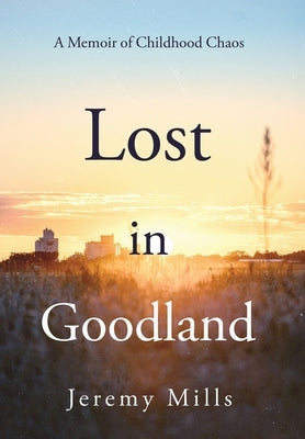 Lost in Goodland: A Memoir of Childhood Chaos by Mills, Jeremy