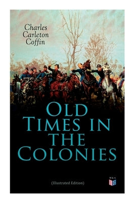 Old Times in the Colonies (Illustrated Edition) by Coffin, Charles Carleton