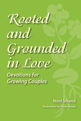 Rooted and Grounded in Love: Devotions for Growing Couples by Strand, Noni