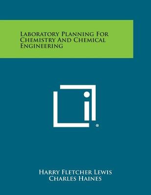 Laboratory Planning for Chemistry and Chemical Engineering by Lewis, Harry Fletcher
