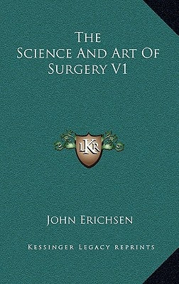The Science And Art Of Surgery V1 by Erichsen, John