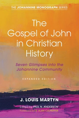 The Gospel of John in Christian History, (Expanded Edition): Seven Glimpses into the Johannine Community by Martyn, J. Louis