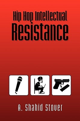 Hip Hop Intellectual Resistance by Stover, A. Shahid