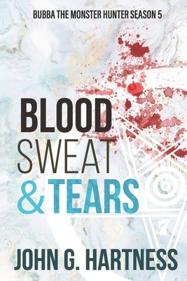 Blood, Sweat, & Tears: Bubba the Monster Hunter Season 5 by Hartness, John G.