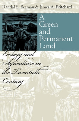 A Green and Permanent Land: Ecology and Agriculture in the Twentieth Century by Beeman, Randal S.