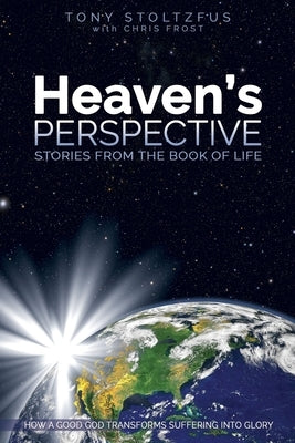 Heaven's Perspective: Stories from the Book of Life: How a Good God Transforms Suffering into Glory by Frost, Chris