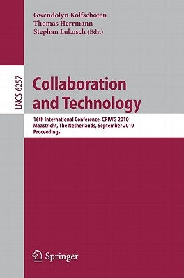 Collaboration and Technology: 16th International Conference, Criwg 2010, Maastricht, the Netherlands, September 20-23, 2010, Proceedings by Kolfschoten, Gwendolyn