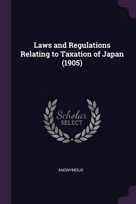 Laws and Regulations Relating to Taxation of Japan (1905) by Anonymous