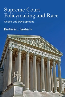 Supreme Court Policymaking and Race: Origins and Development by Graham, Barbara L.
