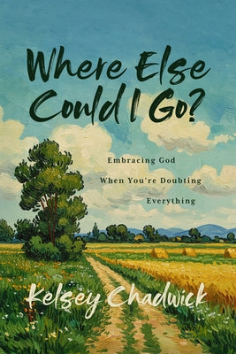 Where Else Could I Go? by Chadwick, Kelsey
