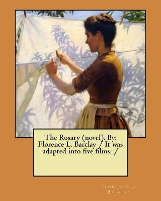The Rosary (novel). By: Florence L. Barclay / It was adapted into five films. / by L. Barclay, Florence