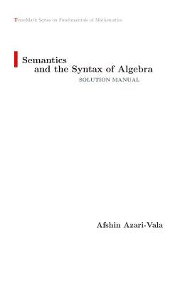 Semantics and the Syntax of Algebra Solution Manual by Azari-Vala, Afshin