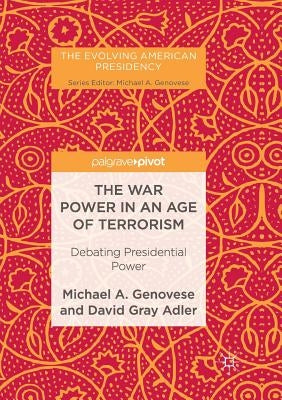 The War Power in an Age of Terrorism: Debating Presidential Power by Genovese, Michael a.