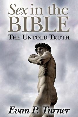 Sex in the Bible: The Untold Truth by Turner, Evan P.
