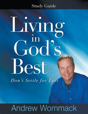 Living in God's Best Study Guide: Don't Settle for Less by Wommack, Andrew