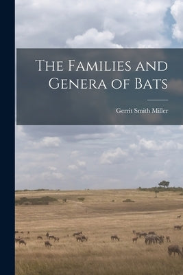 The Families and Genera of Bats by Miller, Gerrit Smith