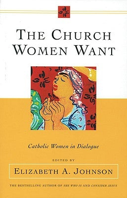 The Church Women Want Catholic Women in Dialogue by Johnson, Elizabeth