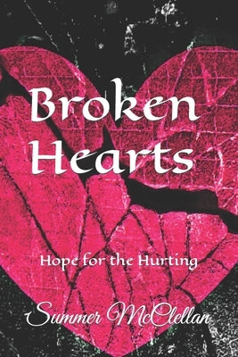 Broken Hearts: Hope for the Hurting by McClellan, Summer