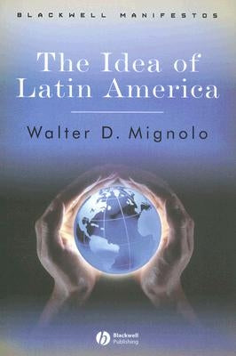 Idea of Latin America by Mignolo, Walter D.