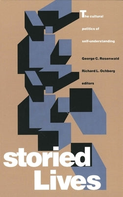 Storied Lives: The Cultural Politics of Self-Understanding by Rosenwald, George C.